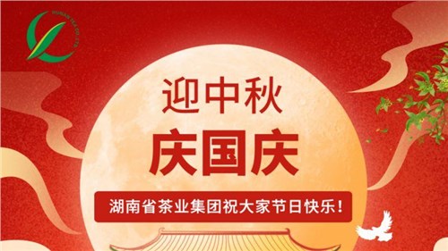 迎中秋、慶國(guó)慶，湖南省茶業(yè)集團(tuán)祝大家雙節(jié)快樂(lè)！